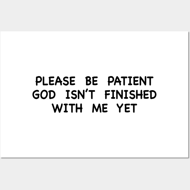 PLEASE BE PATIENT GOD ISN’T FINISHED WITH ME YET Wall Art by TheCosmicTradingPost